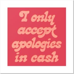 I Only Accept Apologies In Cash Posters and Art